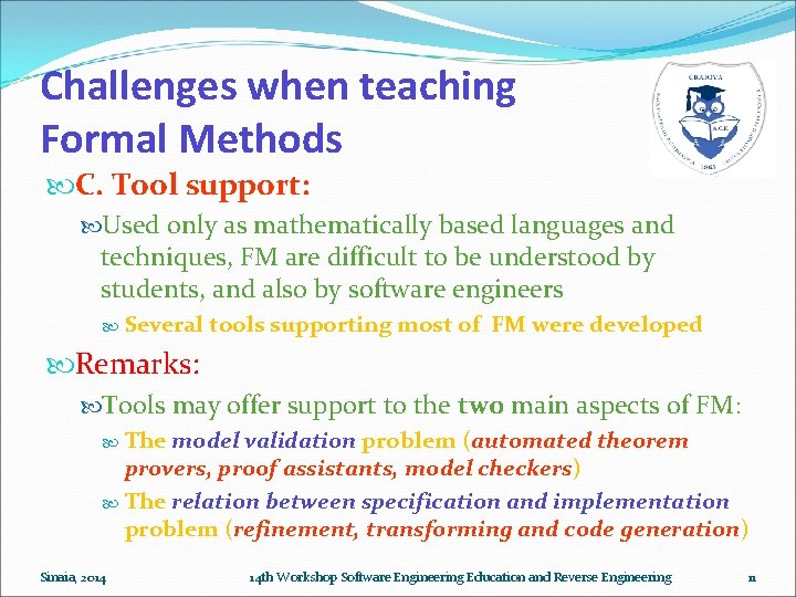 Challenges when teaching Formal Methods C. Tool support: Used only as mathematically based languages Challenges when teaching Formal Methods C. Tool support: Used only as mathematically based languages