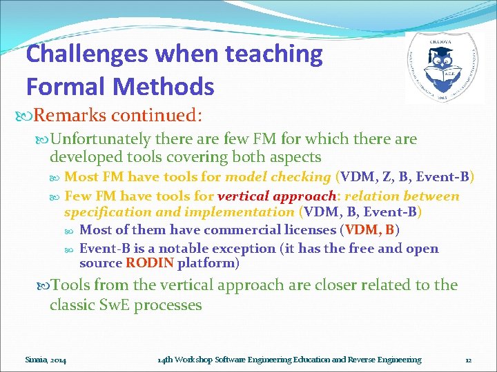 Challenges when teaching Formal Methods Remarks continued: Unfortunately there are few FM for which Challenges when teaching Formal Methods Remarks continued: Unfortunately there are few FM for which