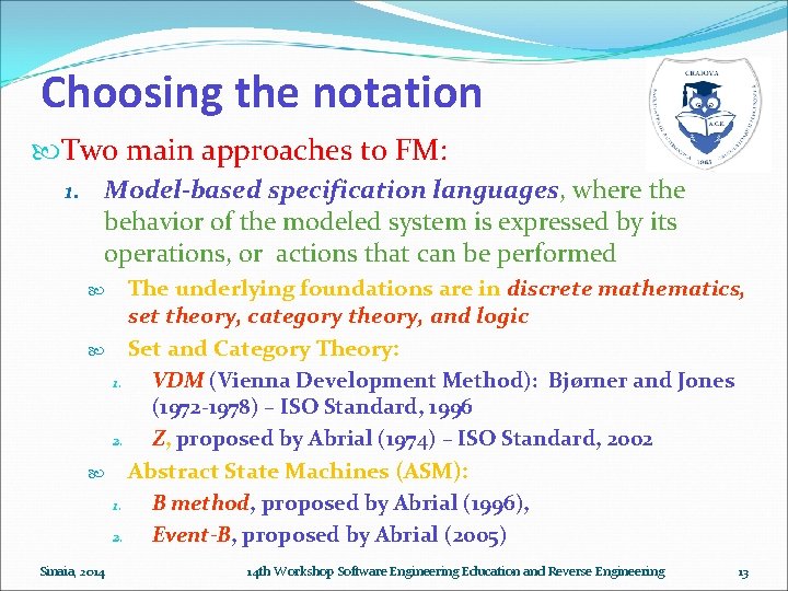 Choosing the notation Two main approaches to FM: 1. Model-based specification languages, where the Choosing the notation Two main approaches to FM: 1. Model-based specification languages, where the