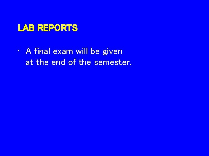 LAB REPORTS • A final exam will be given at the end of the