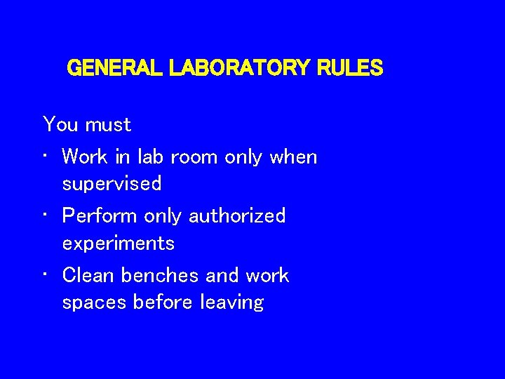 GENERAL LABORATORY RULES You must • Work in lab room only when supervised •