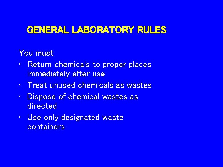 GENERAL LABORATORY RULES You must • Return chemicals to proper places immediately after use