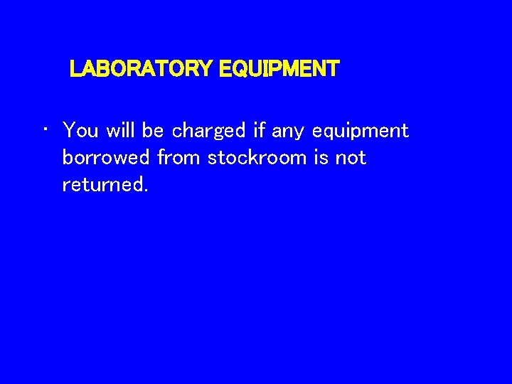LABORATORY EQUIPMENT • You will be charged if any equipment borrowed from stockroom is