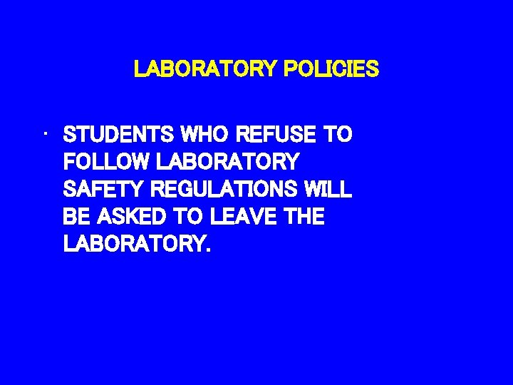 LABORATORY POLICIES • STUDENTS WHO REFUSE TO FOLLOW LABORATORY SAFETY REGULATIONS WILL BE ASKED