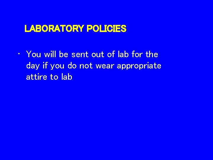 LABORATORY POLICIES • You will be sent out of lab for the day if