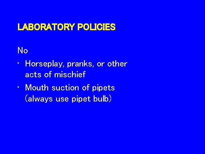 LABORATORY POLICIES No • Horseplay, pranks, or other acts of mischief • Mouth suction