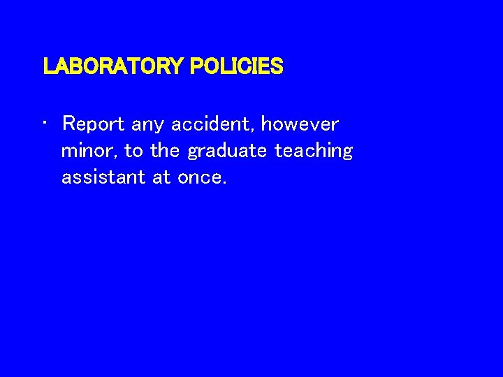 LABORATORY POLICIES • Report any accident, however minor, to the graduate teaching assistant at