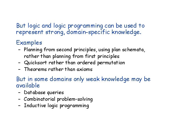But logic and logic programming can be used to represent strong, domain-specific knowledge. Examples But logic and logic programming can be used to represent strong, domain-specific knowledge. Examples