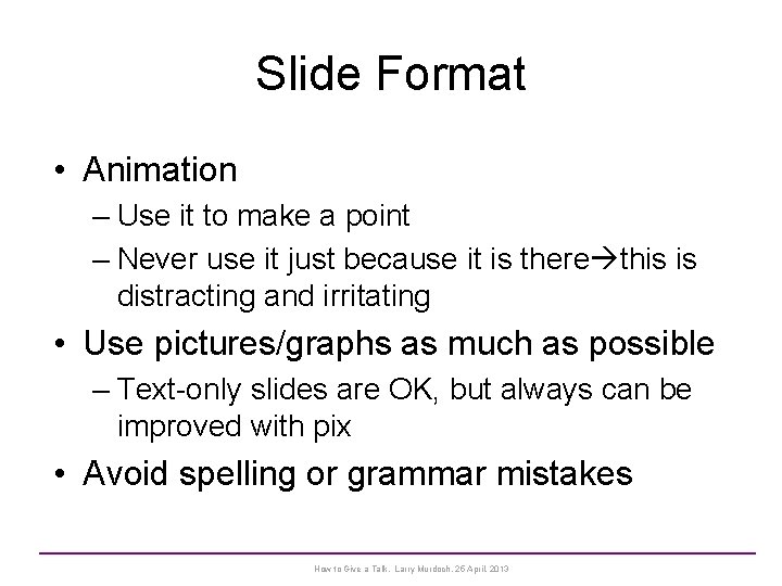 Slide Format • Animation – Use it to make a point – Never use