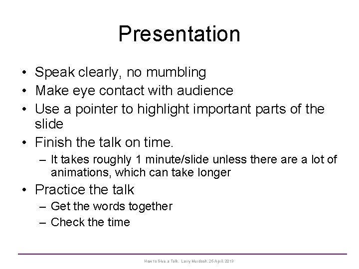 Presentation • Speak clearly, no mumbling • Make eye contact with audience • Use