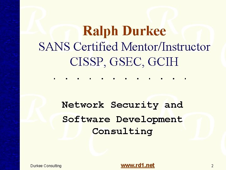 Ralph Durkee SANS Certified Mentor/Instructor CISSP, GSEC, GCIH Network Security and Software Development Consulting Ralph Durkee SANS Certified Mentor/Instructor CISSP, GSEC, GCIH Network Security and Software Development Consulting