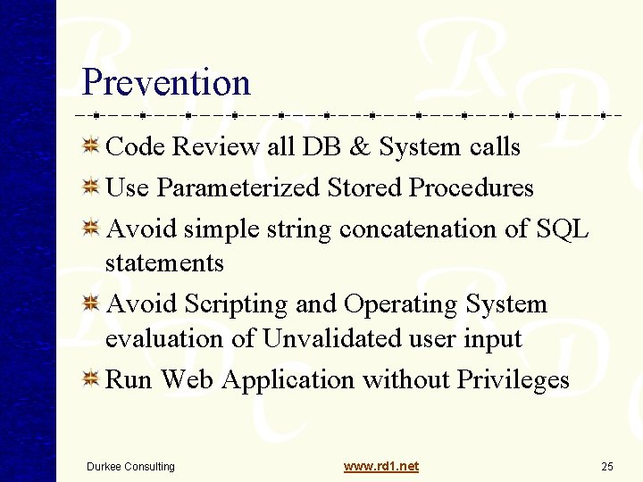 Prevention Code Review all DB & System calls Use Parameterized Stored Procedures Avoid simple Prevention Code Review all DB & System calls Use Parameterized Stored Procedures Avoid simple