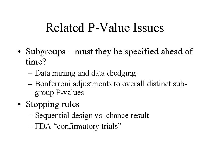 Related P-Value Issues • Subgroups – must they be specified ahead of time? –