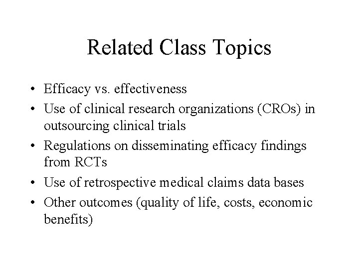 Related Class Topics • Efficacy vs. effectiveness • Use of clinical research organizations (CROs)