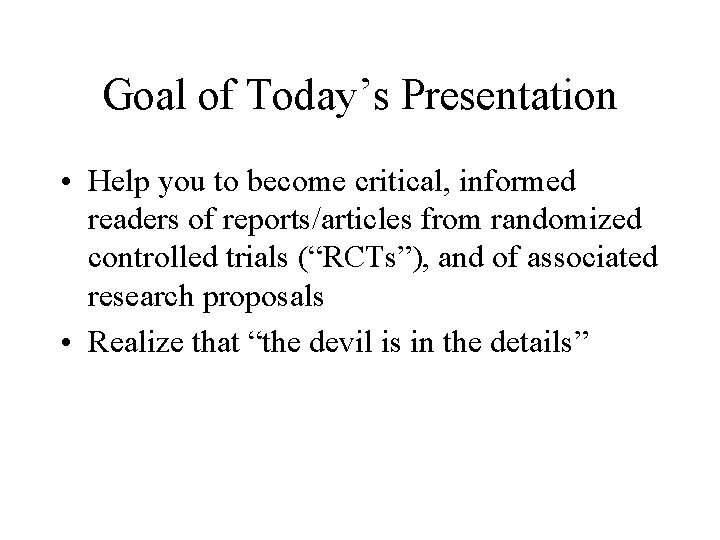 Goal of Today’s Presentation • Help you to become critical, informed readers of reports/articles