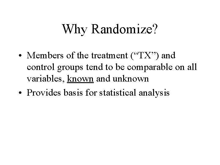 Why Randomize? • Members of the treatment (“TX”) and control groups tend to be