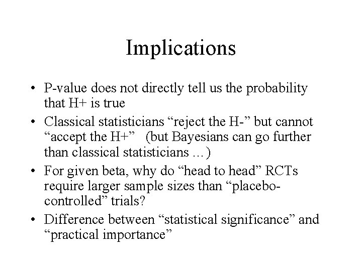 Implications • P-value does not directly tell us the probability that H+ is true