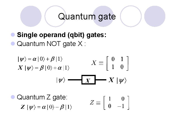 Quantum gate l Single operand (qbit) gates: l Quantum NOT gate X : l