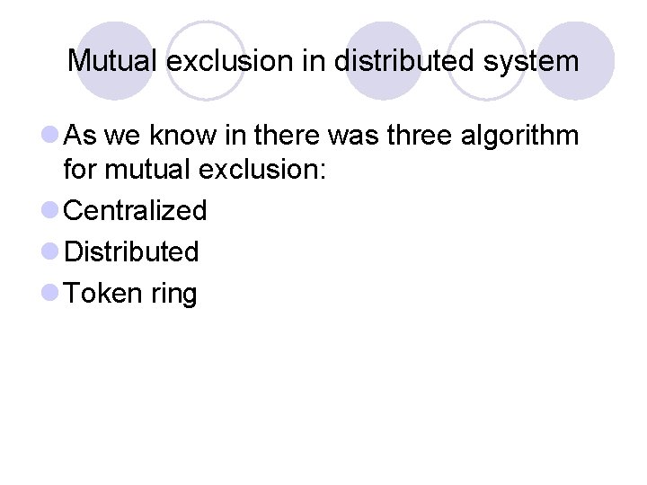 Mutual exclusion in distributed system l As we know in there was three algorithm