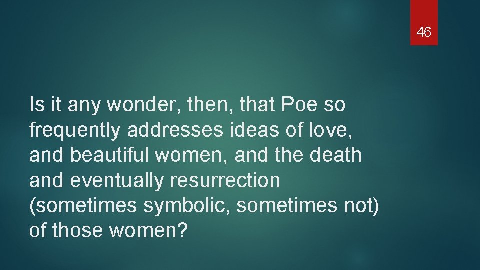 46 Is it any wonder, then, that Poe so frequently addresses ideas of love,