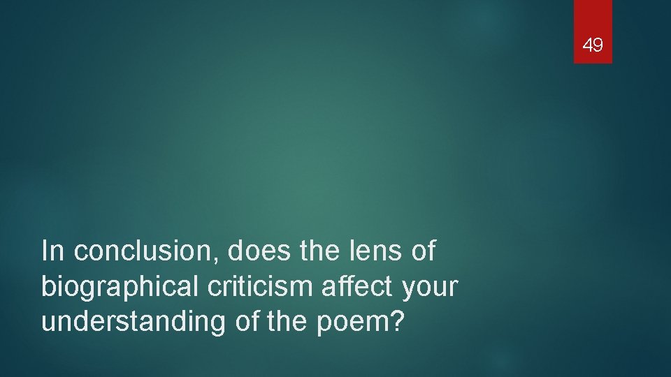 49 In conclusion, does the lens of biographical criticism affect your understanding of the