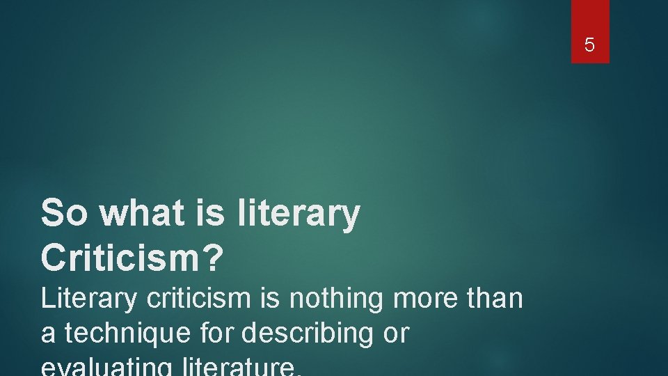 5 So what is literary Criticism? Literary criticism is nothing more than a technique