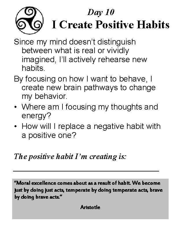 Day 10 I Create Positive Habits Since my mind doesn’t distinguish between what is