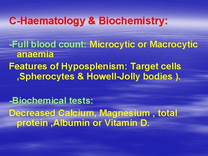 C-Haematology & Biochemistry: -Full blood count: Microcytic or Macrocytic anaemia Features of Hyposplenism: Target