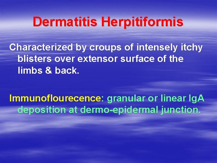 Dermatitis Herpitiformis Characterized by croups of intensely itchy blisters over extensor surface of the