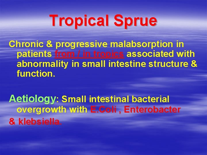 Tropical Sprue Chronic & progressive malabsorption in patients from / in tropics associated with