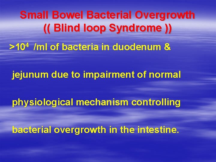 Small Bowel Bacterial Overgrowth (( Blind loop Syndrome )) >104 /ml of bacteria in
