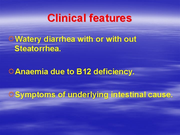 Clinical features RWatery diarrhea with or with out Steatorrhea. RAnaemia due to B 12