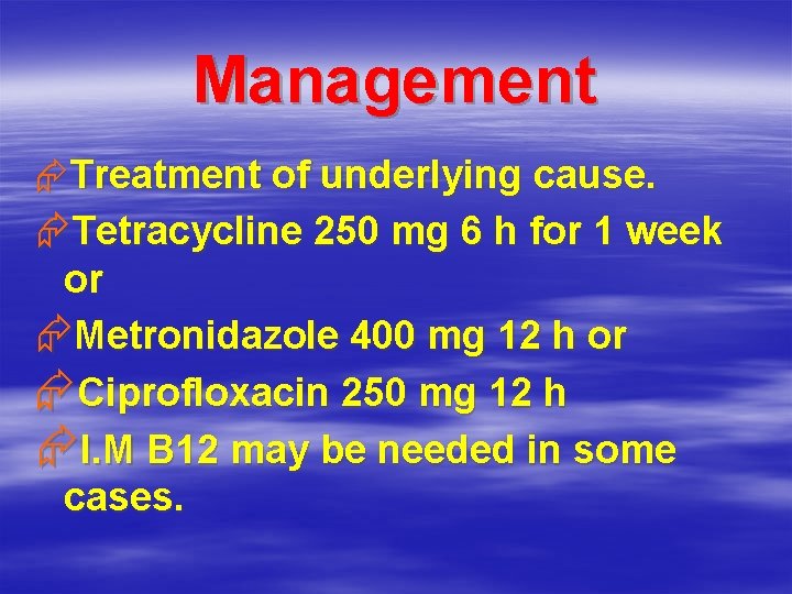 Management ÆTreatment of underlying cause. ÆTetracycline 250 mg 6 h for 1 week or