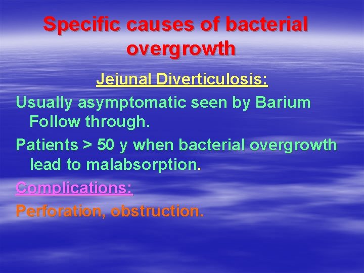 Specific causes of bacterial overgrowth Jejunal Diverticulosis: Usually asymptomatic seen by Barium Follow through.