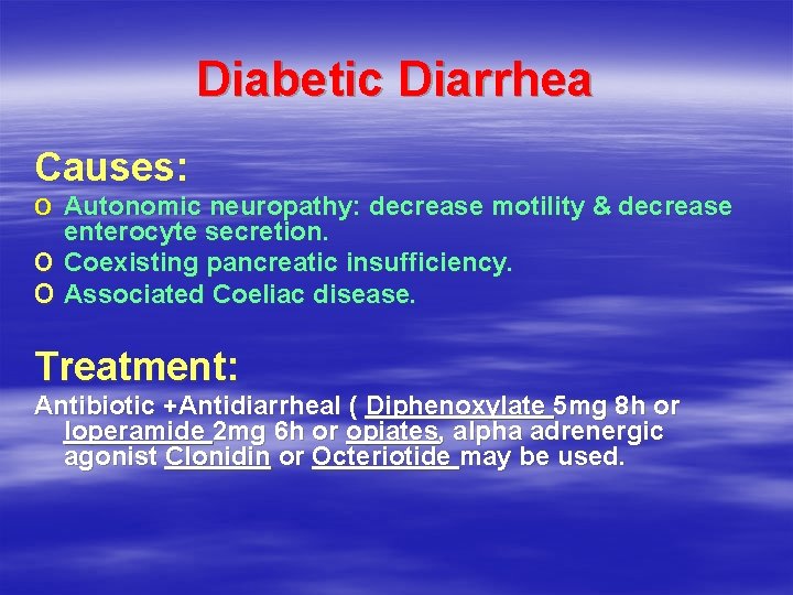 Diabetic Diarrhea Causes: o Autonomic neuropathy: decrease motility & decrease enterocyte secretion. o Coexisting