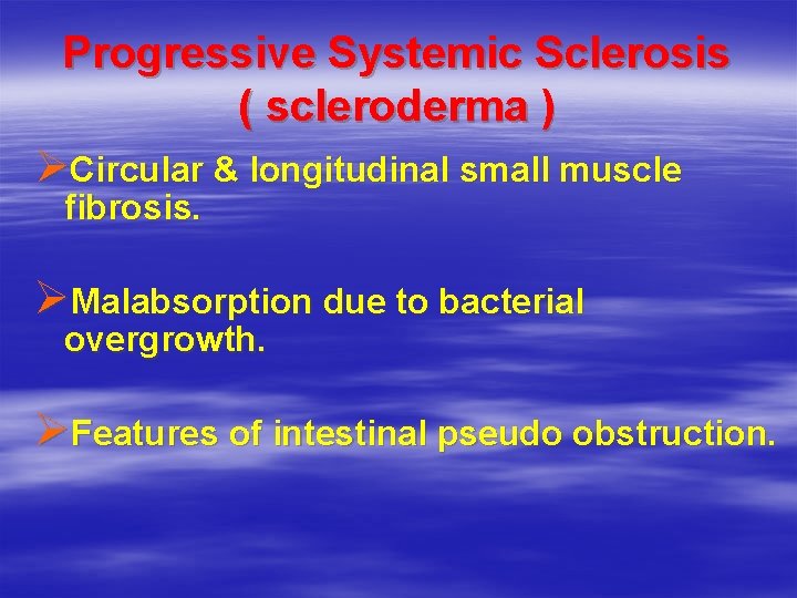 Progressive Systemic Sclerosis ( scleroderma ) ØCircular & longitudinal small muscle fibrosis. ØMalabsorption due