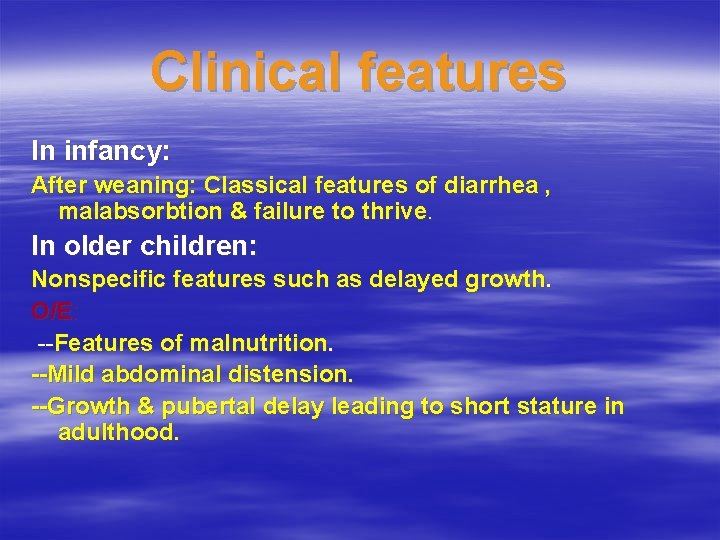 Clinical features In infancy: After weaning: Classical features of diarrhea , malabsorbtion & failure