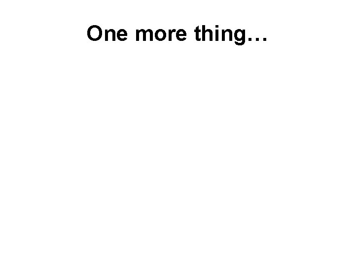 One more thing… 