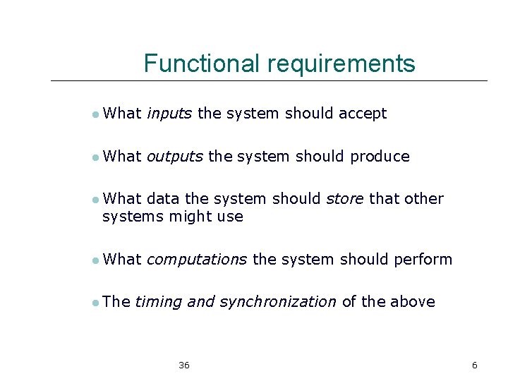 Functional requirements l What inputs the system should accept l What outputs the system