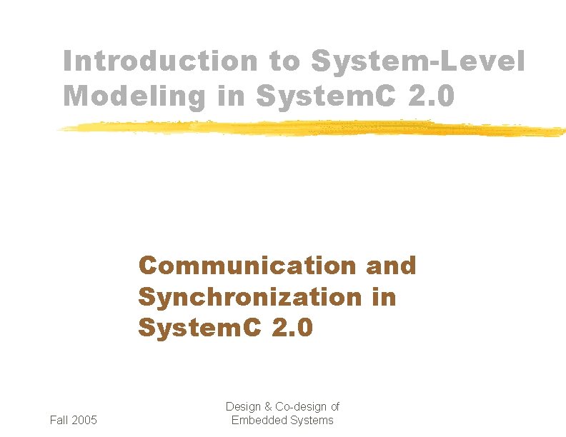 Introduction to System-Level Modeling in System. C 2. 0 Communication and Synchronization in System.
