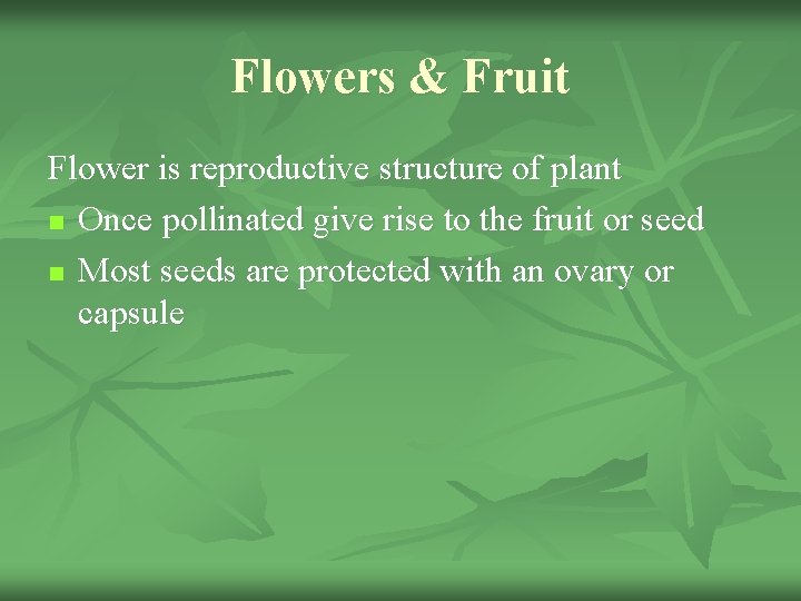 Flowers & Fruit Flower is reproductive structure of plant n Once pollinated give rise