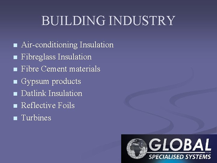 BUILDING INDUSTRY n n n n Air-conditioning Insulation Fibreglass Insulation Fibre Cement materials Gypsum