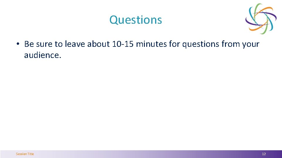 Questions • Be sure to leave about 10 -15 minutes for questions from your