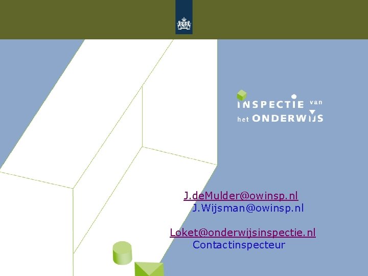 J. de. Mulder@owinsp. nl J. Wijsman@owinsp. nl Loket@onderwijsinspectie. nl Contactinspecteur 