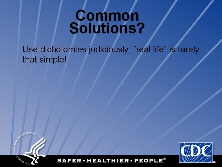 Common Solutions? Use dichotomies judiciously; “real life” is rarely that simple! 