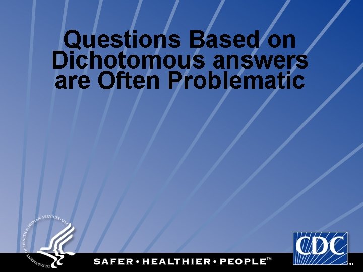 Questions Based on Dichotomous answers are Often Problematic 