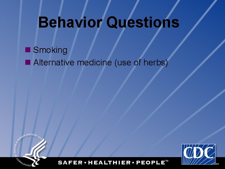 Behavior Questions n Smoking n Alternative medicine (use of herbs) 