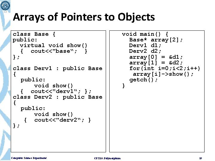 Arrays of Pointers to Objects class Base { public: virtual void show() { cout<<"base“;