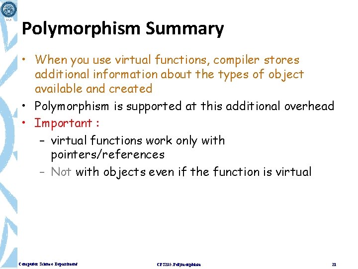 Polymorphism Summary • When you use virtual functions, compiler stores additional information about the Polymorphism Summary • When you use virtual functions, compiler stores additional information about the