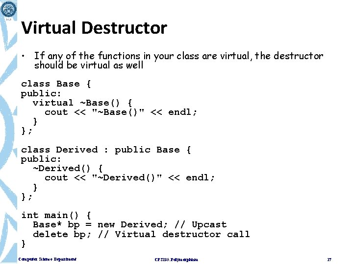 Virtual Destructor • If any of the functions in your class are virtual, the